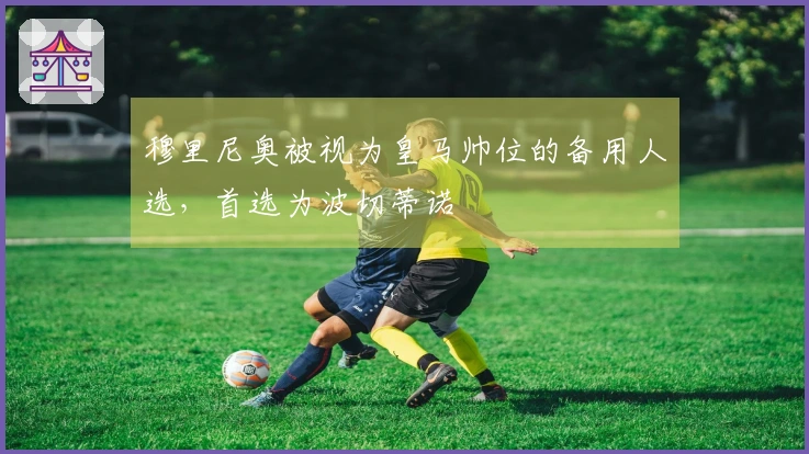 穆里尼奥被视为皇马帅位的备用人选，首选为波切蒂诺