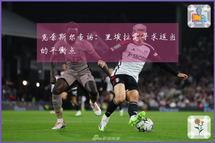 克奈斯尔专访：里埃拉需寻求适当的平衡点