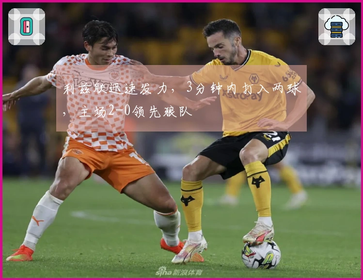 利兹联迅速发力，3分钟内打入两球，主场2-0领先狼队